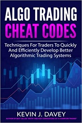 ALGO TRADING CHEAT CODES : Techniques For Traders To Quickly And Efficiently Develop Better Algorithmic Trading Systems by Kevin J. Davey