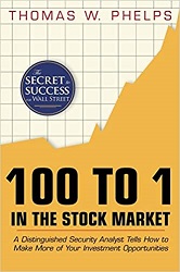 100 TO 1 IN THE STOCK MARKET : A Distinguished Security Analyst Tells How to Make More of Your Investment Opportunities by Thomas William Phelps